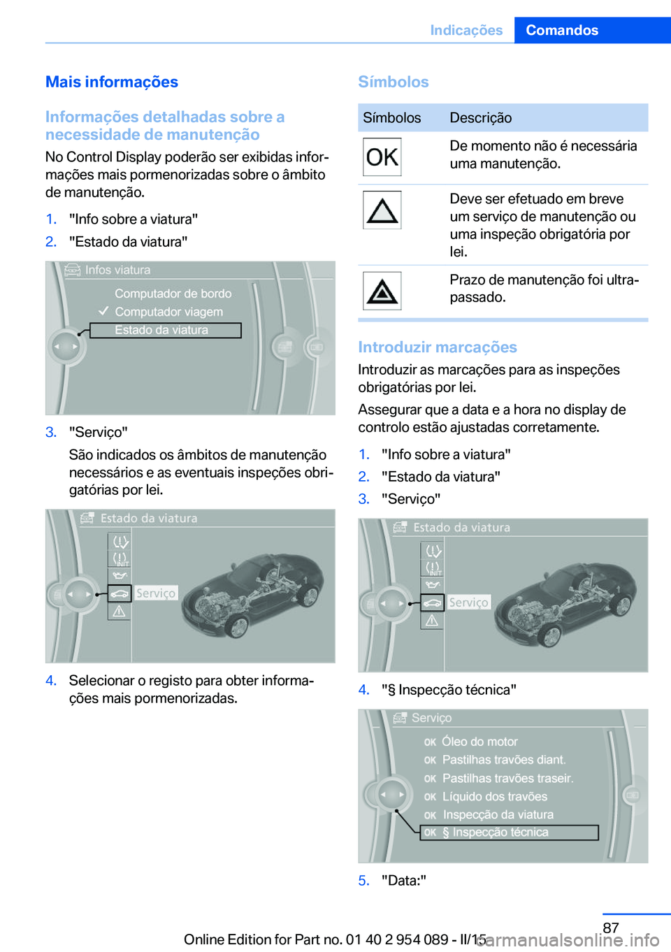 BMW Z4 2016  Manual do condutor (in Portuguese) Mais informações
Informações detalhadas sobre a
necessidade de manutenção
No Control Display poderão ser exibidas infor‐
mações mais pormenorizadas sobre o âmbito
de manutenção.1."In