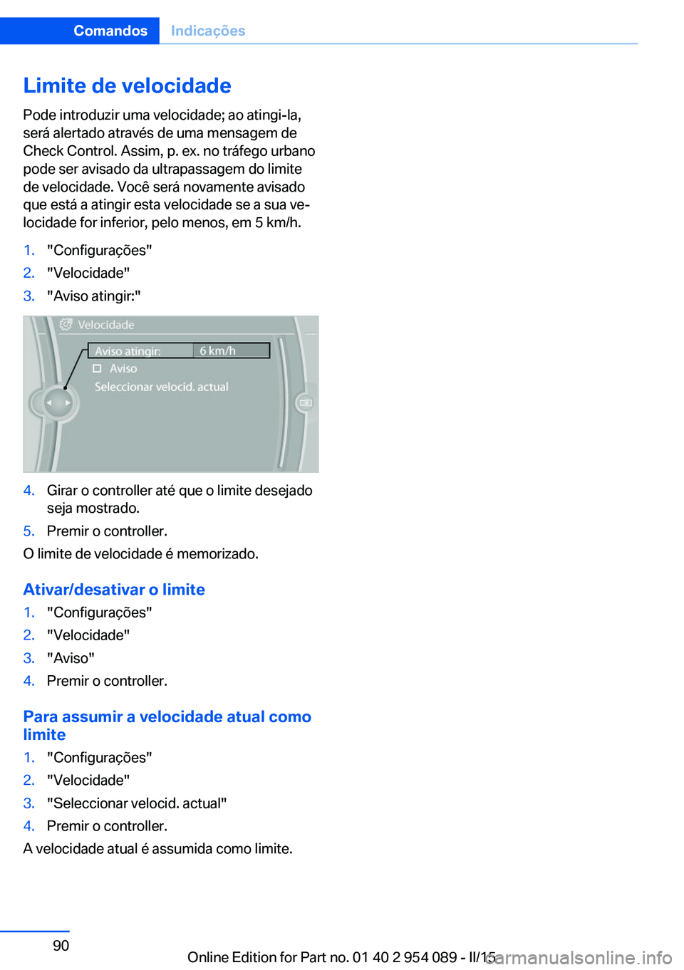 BMW Z4 2016  Manual do condutor (in Portuguese) Limite de velocidade
Pode introduzir uma velocidade; ao atingi-la,
será alertado através de uma mensagem de
Check Control. Assim, p. ex. no tráfego urbano
pode ser avisado da ultrapassagem do limit