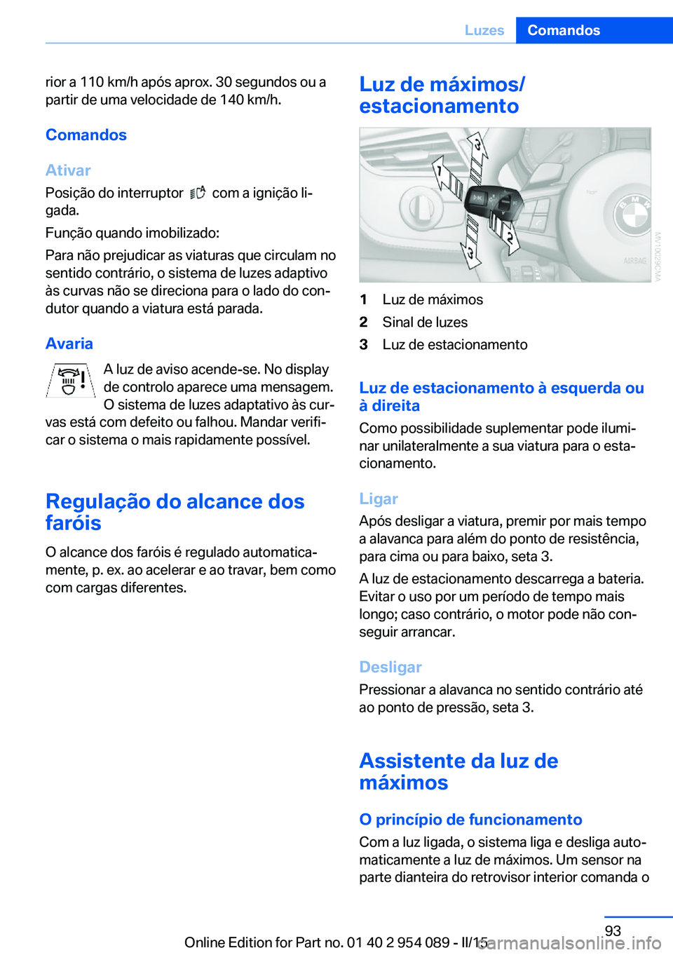 BMW Z4 2016 Manual do condutor (in Portuguese) rior a 110 km/h após aprox. 30 segundos ou a
partir de uma velocidade de 140 km/h.
Comandos
Ativar
Posição do interruptor
com a ignição li‐
gada.
Função quando imobilizado:
Para não prej BMW Z4 2016 Manual do condutor (in Portuguese) rior a 110 km/h após aprox. 30 segundos ou a
partir de uma velocidade de 140 km/h.
Comandos
Ativar
Posição do interruptor
com a ignição li‐
gada.
Função quando imobilizado:
Para não prej