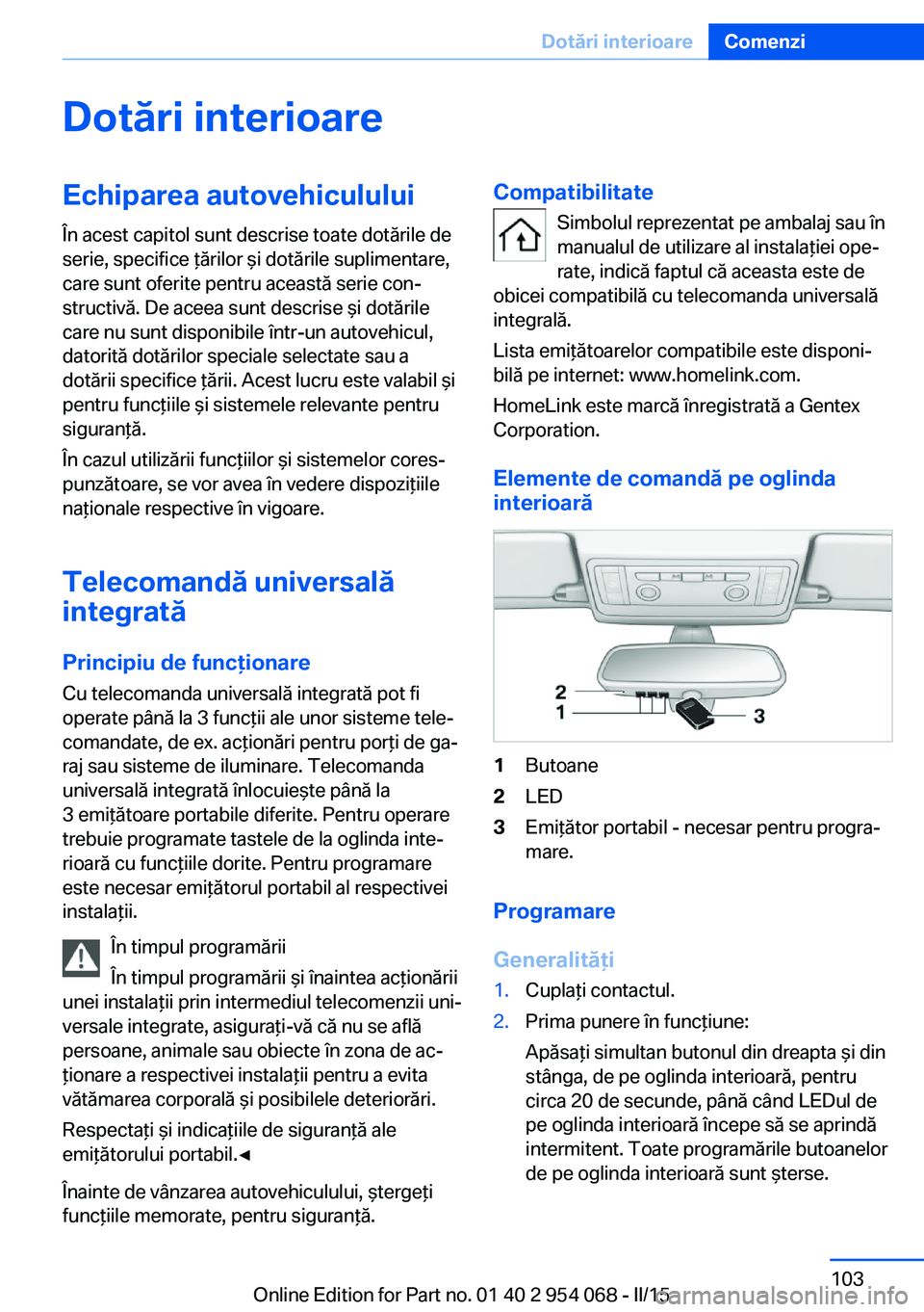 BMW Z4 2016 Ghiduri De Utilizare (in Romanian) Dotări interioareEchiparea autovehiculului
În acest capitol sunt descrise toate dotările de
serie, specifice ţărilor şi dotările suplimentare,
care sunt oferite pentru această serie con‐
str BMW Z4 2016 Ghiduri De Utilizare (in Romanian) Dotări interioareEchiparea autovehiculului
În acest capitol sunt descrise toate dotările de
serie, specifice ţărilor şi dotările suplimentare,
care sunt oferite pentru această serie con‐
str