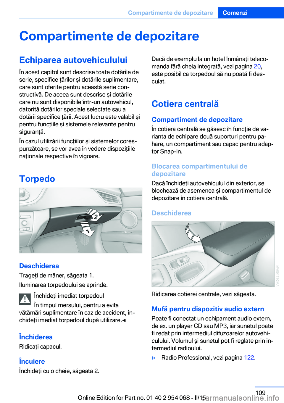 BMW Z4 2016 Ghiduri De Utilizare (in Romanian) Compartimente de depozitareEchiparea autovehiculului
În acest capitol sunt descrise toate dotările de
serie, specifice ţărilor şi dotările suplimentare,
care sunt oferite pentru această serie c BMW Z4 2016 Ghiduri De Utilizare (in Romanian) Compartimente de depozitareEchiparea autovehiculului
În acest capitol sunt descrise toate dotările de
serie, specifice ţărilor şi dotările suplimentare,
care sunt oferite pentru această serie c