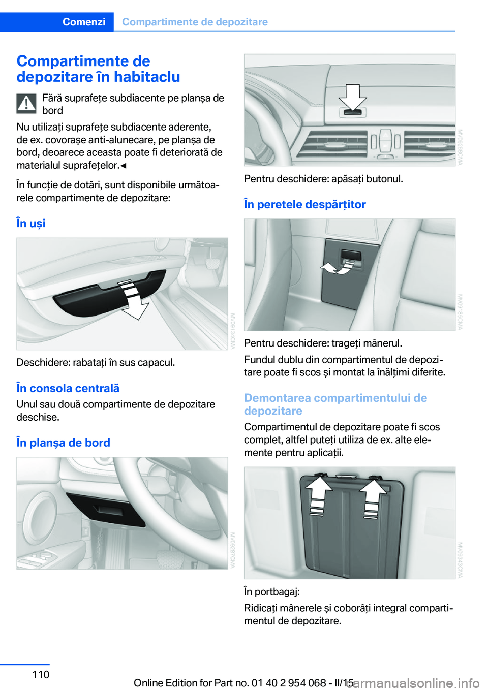 BMW Z4 2016 Ghiduri De Utilizare (in Romanian) Compartimente de
depozitare în habitaclu
Fără suprafeţe subdiacente pe planşa de
bord
Nu utilizaţi suprafeţe subdiacente aderente,
de ex. covoraşe anti-alunecare, pe planşa de
bord, deoarece BMW Z4 2016 Ghiduri De Utilizare (in Romanian) Compartimente de
depozitare în habitaclu
Fără suprafeţe subdiacente pe planşa de
bord
Nu utilizaţi suprafeţe subdiacente aderente,
de ex. covoraşe anti-alunecare, pe planşa de
bord, deoarece