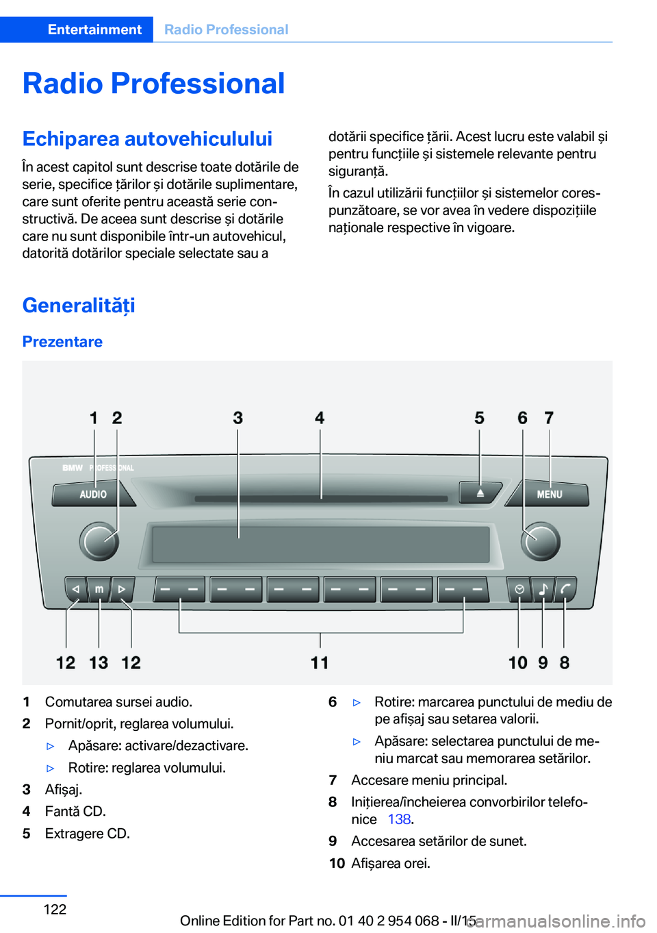 BMW Z4 2016 Ghiduri De Utilizare (in Romanian) Radio ProfessionalEchiparea autovehicululuiÎn acest capitol sunt descrise toate dotările de
serie, specifice ţărilor şi dotările suplimentare,
care sunt oferite pentru această serie con‐
stru BMW Z4 2016 Ghiduri De Utilizare (in Romanian) Radio ProfessionalEchiparea autovehicululuiÎn acest capitol sunt descrise toate dotările de
serie, specifice ţărilor şi dotările suplimentare,
care sunt oferite pentru această serie con‐
stru