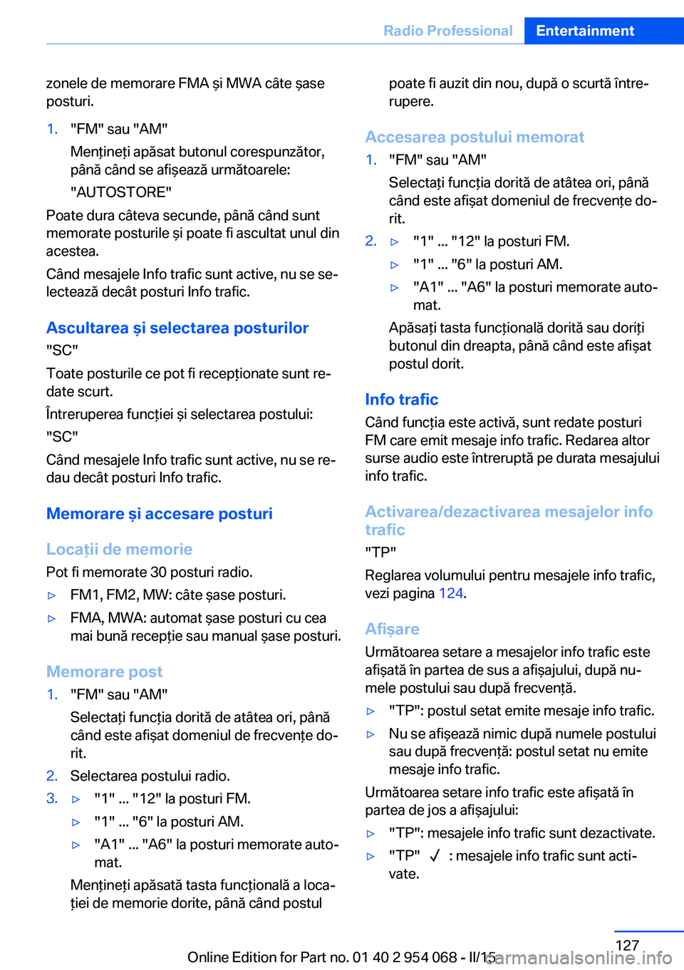 BMW Z4 2016 Ghiduri De Utilizare (in Romanian) zonele de memorare FMA şi MWA câte şase
posturi.1."FM" sau "AM"
Menţineţi apăsat butonul corespunzător,
până când se afişează următoarele:
"AUTOSTORE"
Poate dura c BMW Z4 2016 Ghiduri De Utilizare (in Romanian) zonele de memorare FMA şi MWA câte şase
posturi.1."FM" sau "AM"
Menţineţi apăsat butonul corespunzător,
până când se afişează următoarele:
"AUTOSTORE"
Poate dura c
