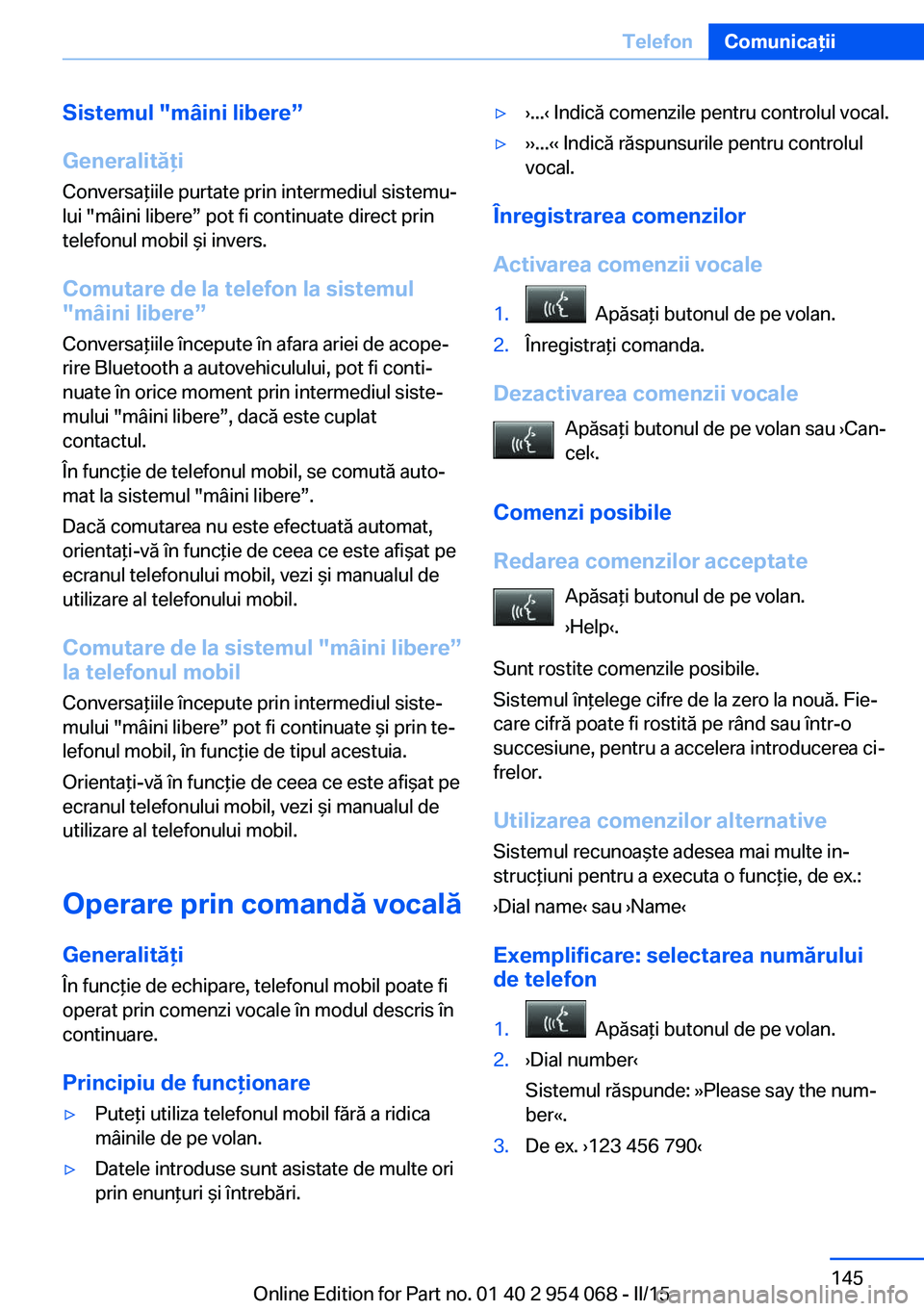 BMW Z4 2016 Ghiduri De Utilizare (in Romanian) Sistemul "mâini libere”
Generalităţi
Conversaţiile purtate prin intermediul sistemu‐
lui "mâini libere” pot fi continuate direct prin
telefonul mobil şi invers.
Comutare de la tele BMW Z4 2016 Ghiduri De Utilizare (in Romanian) Sistemul "mâini libere”
Generalităţi
Conversaţiile purtate prin intermediul sistemu‐
lui "mâini libere” pot fi continuate direct prin
telefonul mobil şi invers.
Comutare de la tele