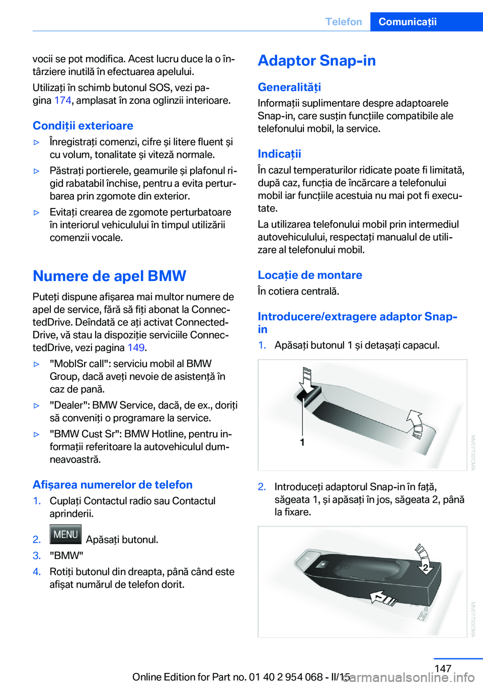 BMW Z4 2016 Ghiduri De Utilizare (in Romanian) vocii se pot modifica. Acest lucru duce la o în‐
târziere inutilă în efectuarea apelului.
Utilizaţi în schimb butonul SOS, vezi pa‐
gina 174, amplasat în zona oglinzii interioare.
Condiţi BMW Z4 2016 Ghiduri De Utilizare (in Romanian) vocii se pot modifica. Acest lucru duce la o în‐
târziere inutilă în efectuarea apelului.
Utilizaţi în schimb butonul SOS, vezi pa‐
gina 174, amplasat în zona oglinzii interioare.
Condiţi