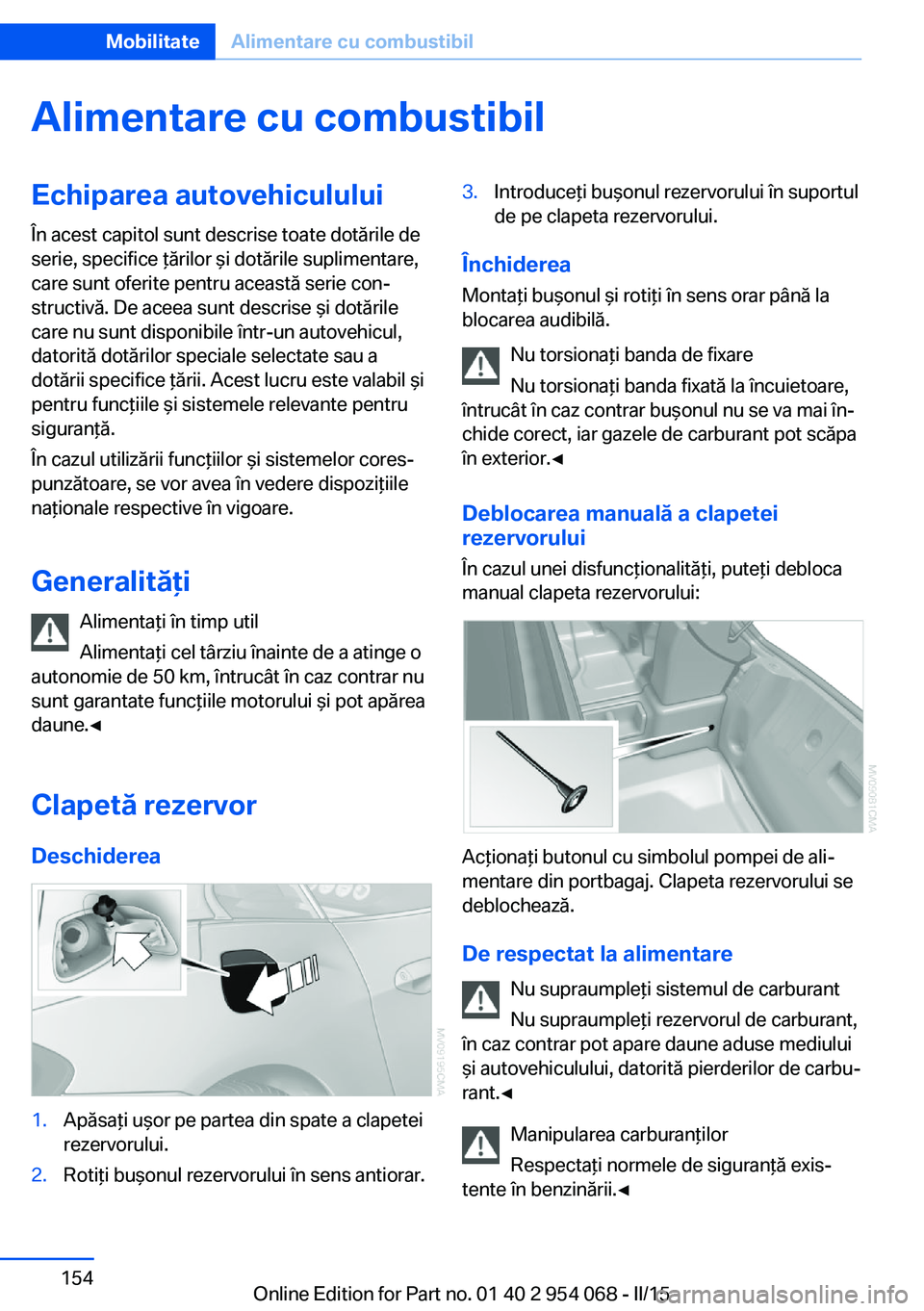 BMW Z4 2016 Ghiduri De Utilizare (in Romanian) Alimentare cu combustibilEchiparea autovehiculului
În acest capitol sunt descrise toate dotările de
serie, specifice ţărilor şi dotările suplimentare,
care sunt oferite pentru această serie con BMW Z4 2016 Ghiduri De Utilizare (in Romanian) Alimentare cu combustibilEchiparea autovehiculului
În acest capitol sunt descrise toate dotările de
serie, specifice ţărilor şi dotările suplimentare,
care sunt oferite pentru această serie con