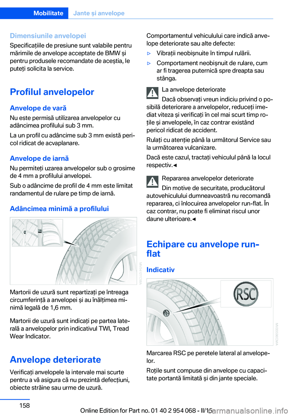 BMW Z4 2016 Ghiduri De Utilizare (in Romanian) Dimensiunile anvelopei
Specificaţiile de presiune sunt valabile pentru
mărimile de anvelope acceptate de BMW şi
pentru produsele recomandate de aceştia, le
puteţi solicita la service.
Profilul an BMW Z4 2016 Ghiduri De Utilizare (in Romanian) Dimensiunile anvelopei
Specificaţiile de presiune sunt valabile pentru
mărimile de anvelope acceptate de BMW şi
pentru produsele recomandate de aceştia, le
puteţi solicita la service.
Profilul an