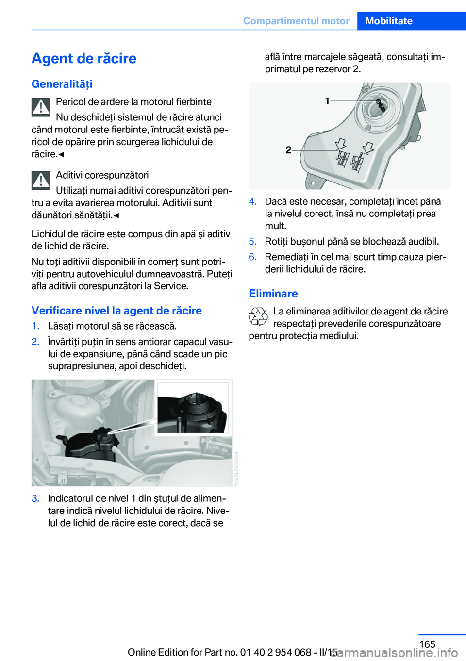 BMW Z4 2016 Ghiduri De Utilizare (in Romanian) Agent de răcireGeneralităţi Pericol de ardere la motorul fierbinte
Nu deschideţi sistemul de răcire atunci
când motorul este fierbinte, întrucât există pe‐
ricol de opărire prin scurgerea BMW Z4 2016 Ghiduri De Utilizare (in Romanian) Agent de răcireGeneralităţi Pericol de ardere la motorul fierbinte
Nu deschideţi sistemul de răcire atunci
când motorul este fierbinte, întrucât există pe‐
ricol de opărire prin scurgerea