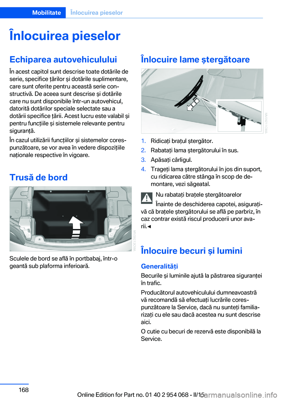 BMW Z4 2016 Ghiduri De Utilizare (in Romanian) Înlocuirea pieselorEchiparea autovehicululuiÎn acest capitol sunt descrise toate dotările de
serie, specifice ţărilor şi dotările suplimentare,
care sunt oferite pentru această serie con‐
st BMW Z4 2016 Ghiduri De Utilizare (in Romanian) Înlocuirea pieselorEchiparea autovehicululuiÎn acest capitol sunt descrise toate dotările de
serie, specifice ţărilor şi dotările suplimentare,
care sunt oferite pentru această serie con‐
st