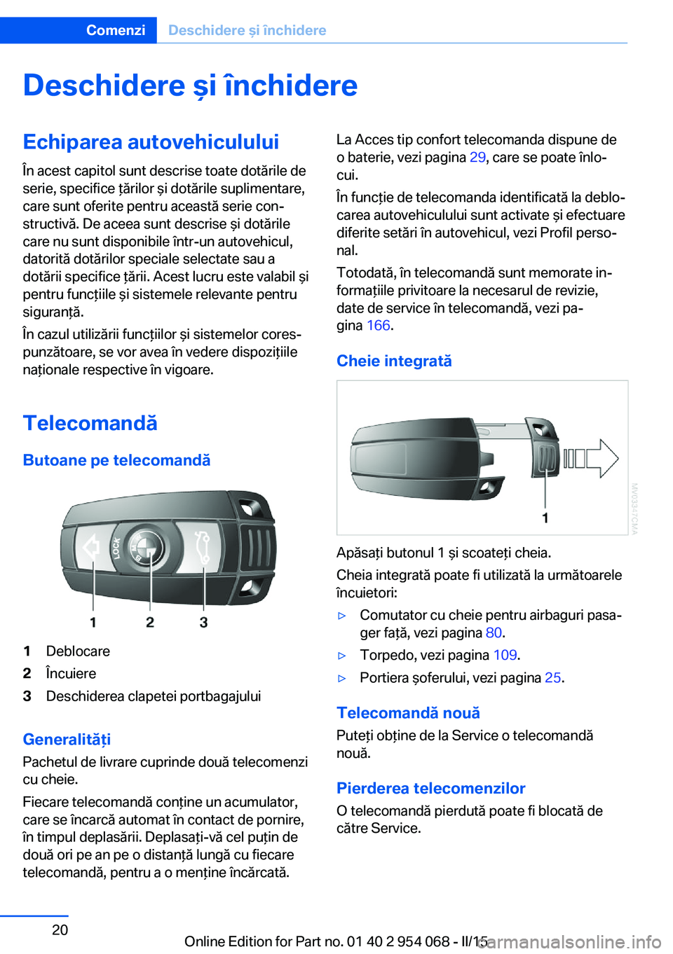 BMW Z4 2016 Ghiduri De Utilizare (in Romanian) Deschidere şi închidereEchiparea autovehicululuiÎn acest capitol sunt descrise toate dotările de
serie, specifice ţărilor şi dotările suplimentare,
care sunt oferite pentru această serie con BMW Z4 2016 Ghiduri De Utilizare (in Romanian) Deschidere şi închidereEchiparea autovehicululuiÎn acest capitol sunt descrise toate dotările de
serie, specifice ţărilor şi dotările suplimentare,
care sunt oferite pentru această serie con