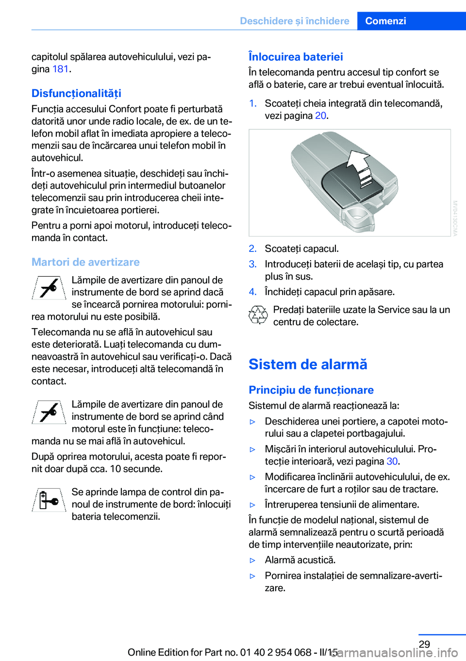 BMW Z4 2016 Ghiduri De Utilizare (in Romanian) capitolul spălarea autovehiculului, vezi pa‐
gina 181.
Disfuncţionalităţi
Funcţia accesului Confort poate fi perturbată
datorită unor unde radio locale, de ex. de un te‐
lefon mobil aflat BMW Z4 2016 Ghiduri De Utilizare (in Romanian) capitolul spălarea autovehiculului, vezi pa‐
gina 181.
Disfuncţionalităţi
Funcţia accesului Confort poate fi perturbată
datorită unor unde radio locale, de ex. de un te‐
lefon mobil aflat