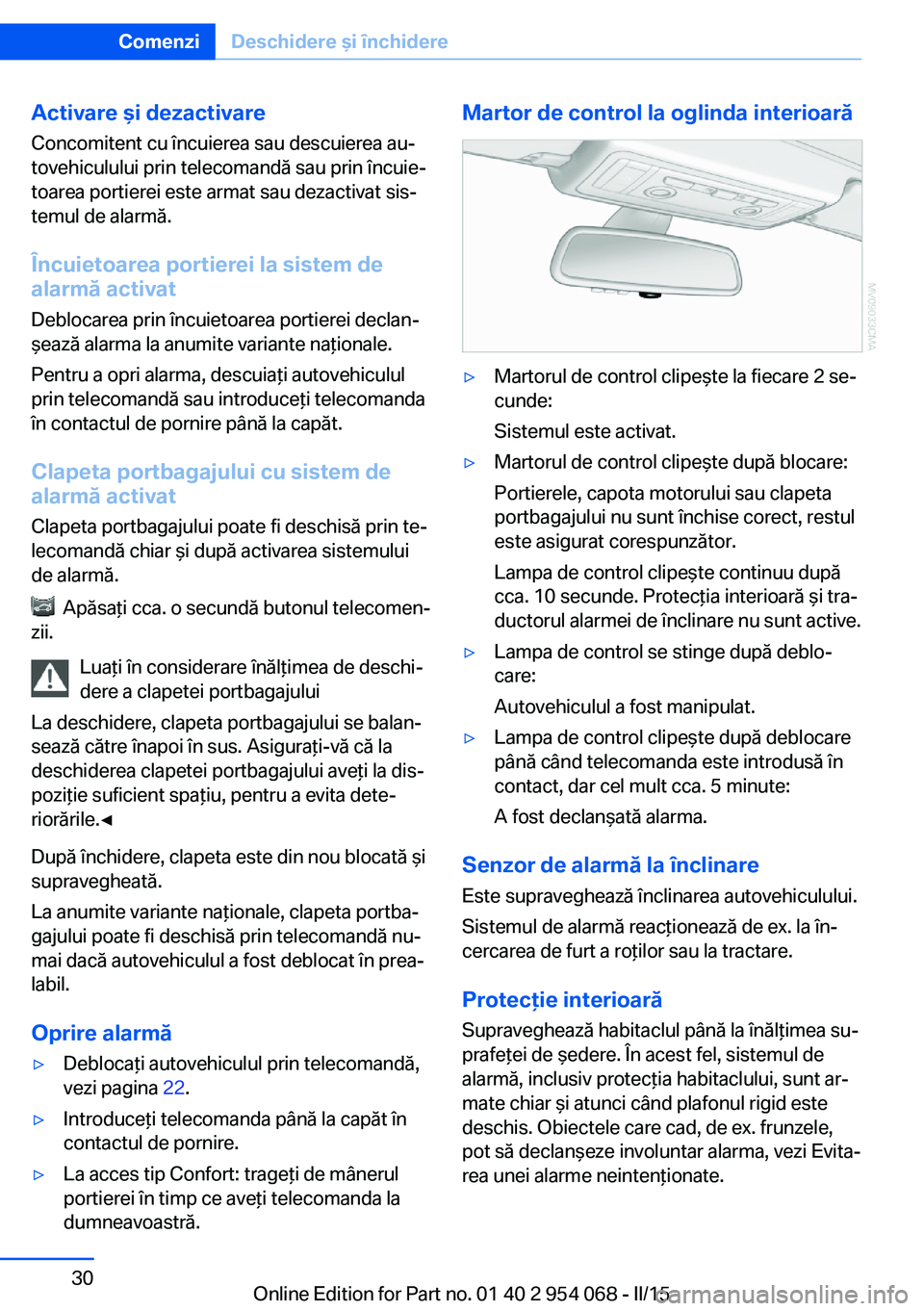 BMW Z4 2016 Ghiduri De Utilizare (in Romanian) Activare şi dezactivare
Concomitent cu încuierea sau descuierea au‐
tovehiculului prin telecomandă sau prin încuie‐
toarea portierei este armat sau dezactivat sis‐
temul de alarmă.
Încuiet BMW Z4 2016 Ghiduri De Utilizare (in Romanian) Activare şi dezactivare
Concomitent cu încuierea sau descuierea au‐
tovehiculului prin telecomandă sau prin încuie‐
toarea portierei este armat sau dezactivat sis‐
temul de alarmă.
Încuiet