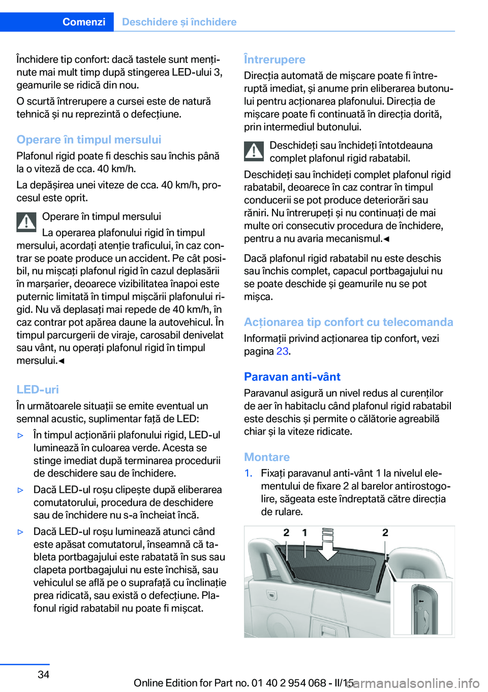 BMW Z4 2016 Ghiduri De Utilizare (in Romanian) Închidere tip confort: dacă tastele sunt menţi‐
nute mai mult timp după stingerea LED-ului 3,
geamurile se ridică din nou.
O scurtă întrerupere a cursei este de natură
tehnică şi nu reprez BMW Z4 2016 Ghiduri De Utilizare (in Romanian) Închidere tip confort: dacă tastele sunt menţi‐
nute mai mult timp după stingerea LED-ului 3,
geamurile se ridică din nou.
O scurtă întrerupere a cursei este de natură
tehnică şi nu reprez