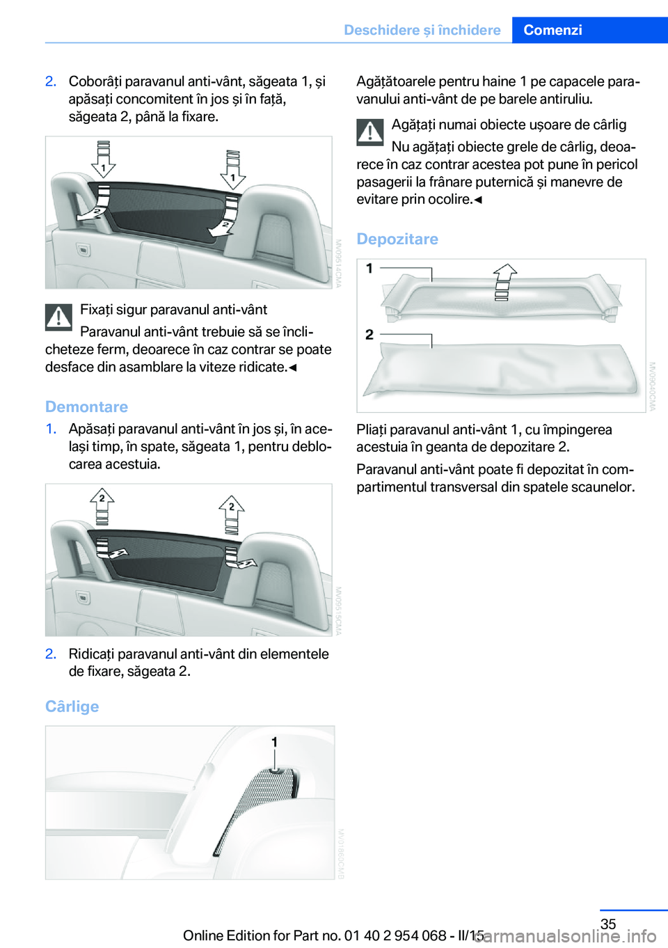 BMW Z4 2016 Ghiduri De Utilizare (in Romanian) 2.Coborâţi paravanul anti-vânt, săgeata 1, şi
apăsaţi concomitent în jos şi în faţă,
săgeata 2, până la fixare.
Fixaţi sigur paravanul anti-vânt
Paravanul anti-vânt trebuie să se î BMW Z4 2016 Ghiduri De Utilizare (in Romanian) 2.Coborâţi paravanul anti-vânt, săgeata 1, şi
apăsaţi concomitent în jos şi în faţă,
săgeata 2, până la fixare.
Fixaţi sigur paravanul anti-vânt
Paravanul anti-vânt trebuie să se î