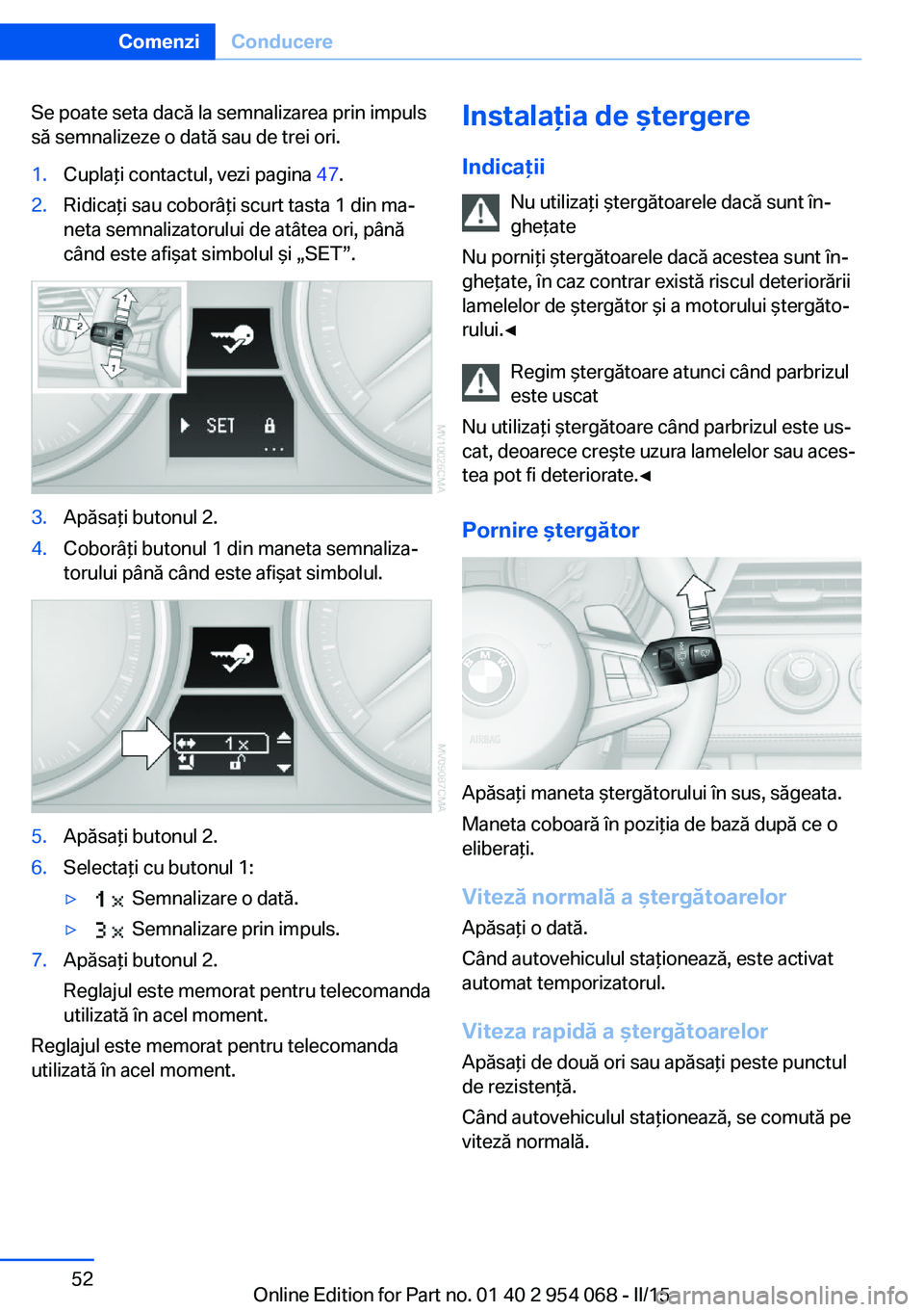 BMW Z4 2016 Ghiduri De Utilizare (in Romanian) Se poate seta dacă la semnalizarea prin impuls
să semnalizeze o dată sau de trei ori.1.Cuplaţi contactul, vezi pagina 47.2.Ridicaţi sau coborâţi scurt tasta 1 din ma‐
neta semnalizatorului d BMW Z4 2016 Ghiduri De Utilizare (in Romanian) Se poate seta dacă la semnalizarea prin impuls
să semnalizeze o dată sau de trei ori.1.Cuplaţi contactul, vezi pagina 47.2.Ridicaţi sau coborâţi scurt tasta 1 din ma‐
neta semnalizatorului d