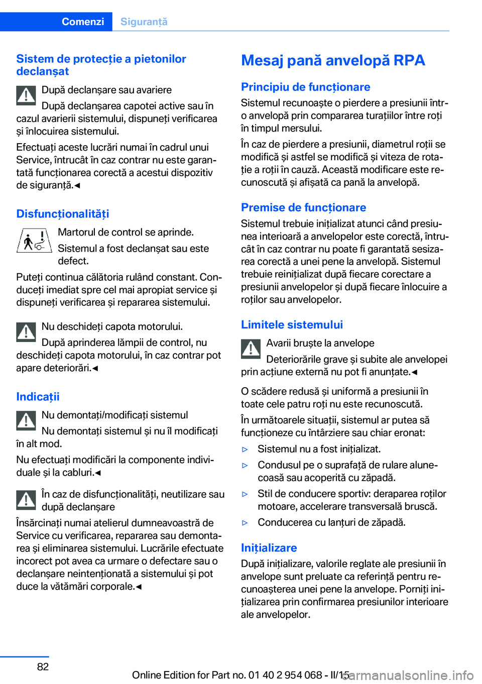 BMW Z4 2016 Ghiduri De Utilizare (in Romanian) Sistem de protecţie a pietonilor
declanşat
După declanşare sau avariere
După declanşarea capotei active sau în
cazul avarierii sistemului, dispuneţi verificarea
şi înlocuirea sistemului.
Efe BMW Z4 2016 Ghiduri De Utilizare (in Romanian) Sistem de protecţie a pietonilor
declanşat
După declanşare sau avariere
După declanşarea capotei active sau în
cazul avarierii sistemului, dispuneţi verificarea
şi înlocuirea sistemului.
Efe