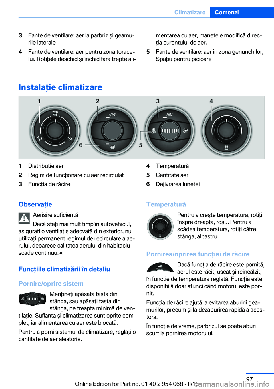 BMW Z4 2016 Ghiduri De Utilizare (in Romanian) 3Fante de ventilare: aer la parbriz şi geamu‐
rile laterale4Fante de ventilare: aer pentru zona torace‐
lui. Rotiţele deschid şi închid fără trepte ali‐mentarea cu aer, manetele modifică BMW Z4 2016 Ghiduri De Utilizare (in Romanian) 3Fante de ventilare: aer la parbriz şi geamu‐
rile laterale4Fante de ventilare: aer pentru zona torace‐
lui. Rotiţele deschid şi închid fără trepte ali‐mentarea cu aer, manetele modifică