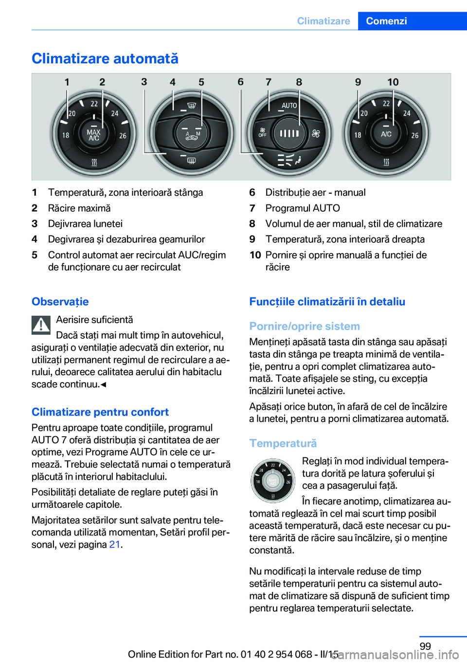 BMW Z4 2016 Ghiduri De Utilizare (in Romanian) Climatizare automată1Temperatură, zona interioară stânga2Răcire maximă3Dejivrarea lunetei4Degivrarea şi dezaburirea geamurilor5Control automat aer recirculat AUC/regim
de funcţionare cu aer re BMW Z4 2016 Ghiduri De Utilizare (in Romanian) Climatizare automată1Temperatură, zona interioară stânga2Răcire maximă3Dejivrarea lunetei4Degivrarea şi dezaburirea geamurilor5Control automat aer recirculat AUC/regim
de funcţionare cu aer re