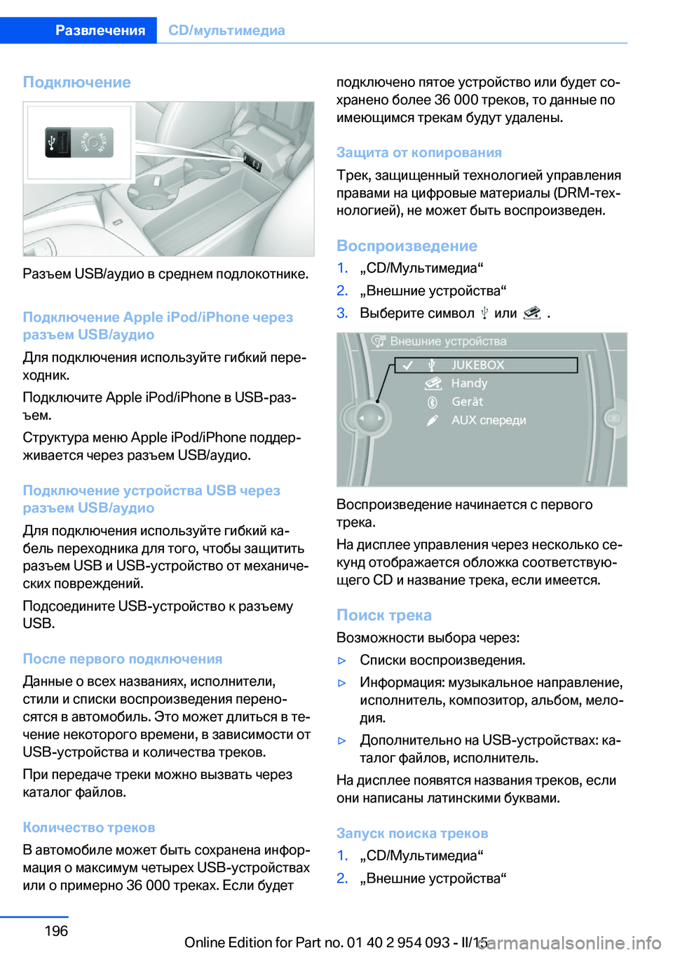 BMW Z4 2016  Руково Подключение
Разъем USB/аудио в среднем подлокотнике.
Подключение Apple iPod/iPhone через
разъем USB/аудио
Для подключен