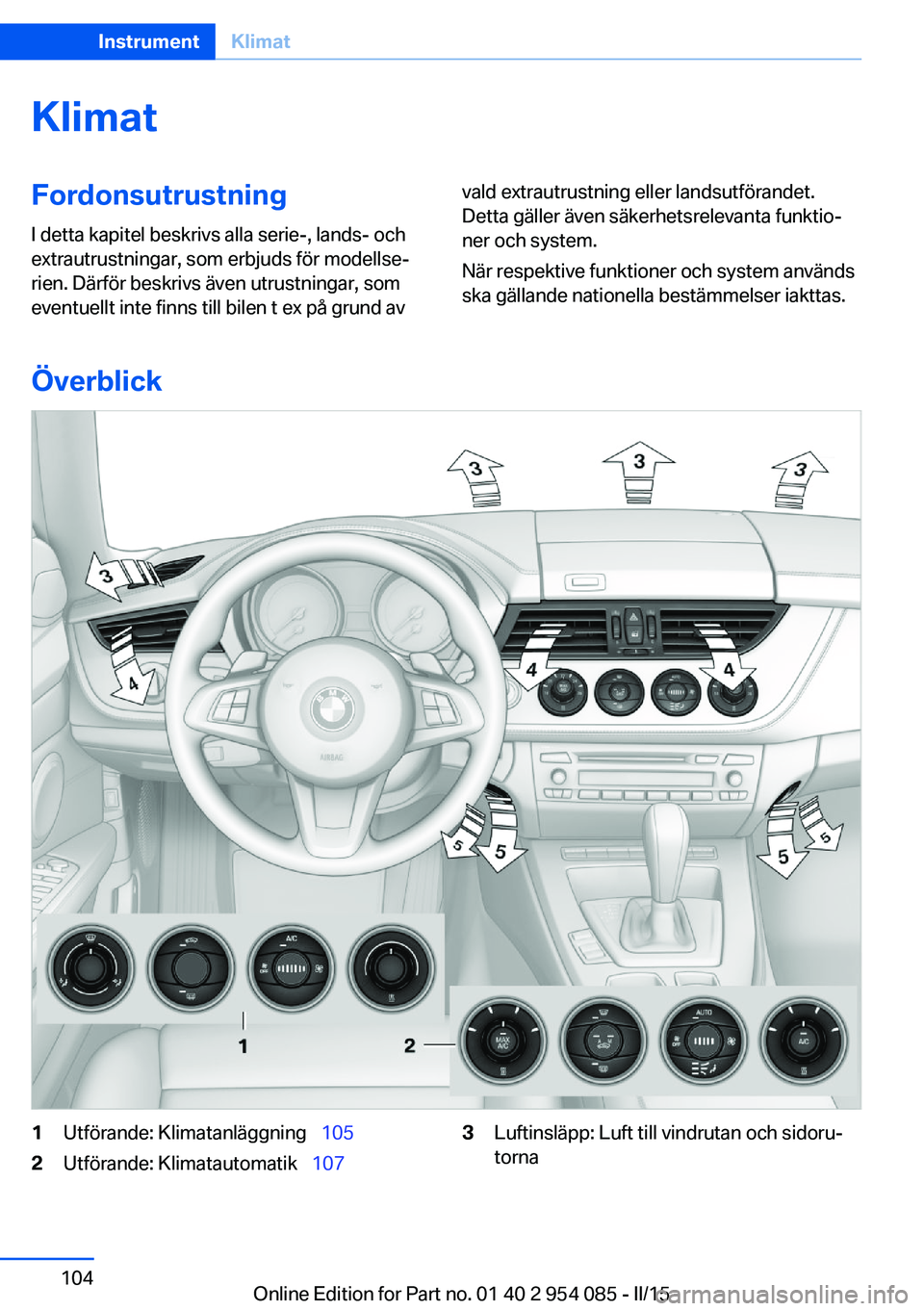 BMW Z4 2016  InstruktionsbÖcker (in Swedish) KlimatFordonsutrustning
I detta kapitel beskrivs alla serie-, lands- och
extrautrustningar, som erbjuds för modellse‐
rien. Därför beskrivs även utrustningar, som
eventuellt inte finns till bile