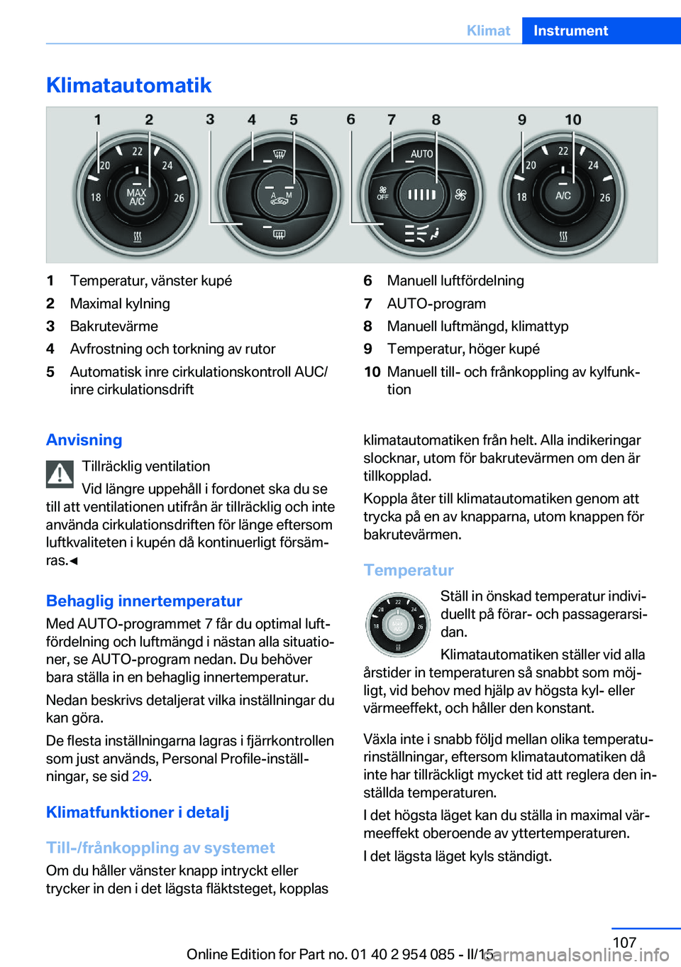 BMW Z4 2016  InstruktionsbÖcker (in Swedish) Klimatautomatik1Temperatur, vänster kupé2Maximal kylning3Bakrutevärme4Avfrostning och torkning av rutor5Automatisk inre cirkulationskontroll AUC/
inre cirkulationsdrift6Manuell luftfördelning7AUTO