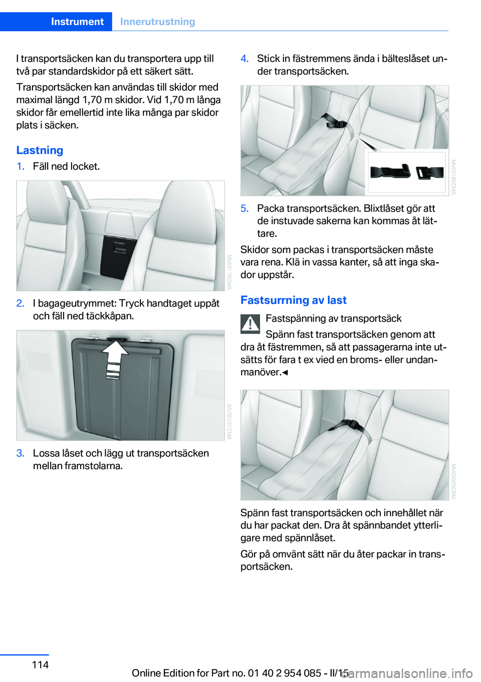 BMW Z4 2016  InstruktionsbÖcker (in Swedish) I transportsäcken kan du transportera upp till
två par standardskidor på ett säkert sätt.
Transportsäcken kan användas till skidor med
maximal längd 1,70 m skidor. Vid 1,70 m långa
skidor få