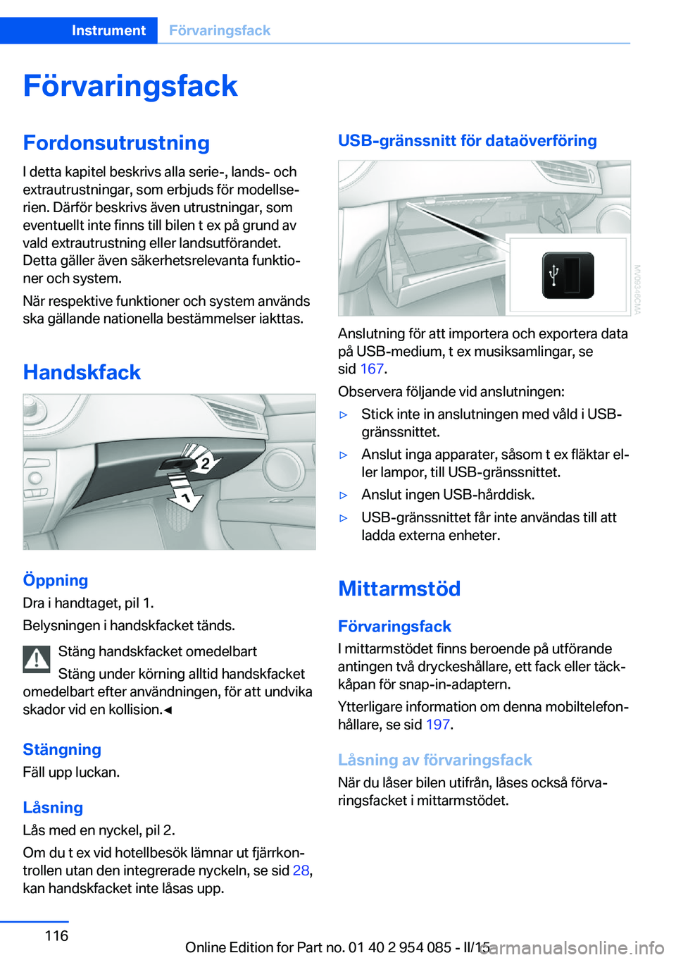 BMW Z4 2016  InstruktionsbÖcker (in Swedish) FörvaringsfackFordonsutrustningI detta kapitel beskrivs alla serie-, lands- och
extrautrustningar, som erbjuds för modellse‐
rien. Därför beskrivs även utrustningar, som
eventuellt inte finns t