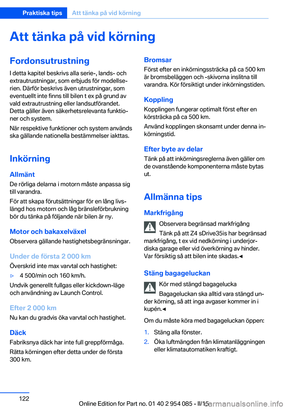 BMW Z4 2016  InstruktionsbÖcker (in Swedish) Att tänka på vid körningFordonsutrustning
I detta kapitel beskrivs alla serie-, lands- och
extrautrustningar, som erbjuds för modellse‐
rien. Därför beskrivs även utrustningar, som
eventuellt