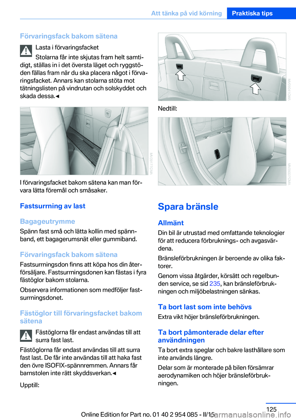 BMW Z4 2016  InstruktionsbÖcker (in Swedish) Förvaringsfack bakom sätenaLasta i förvaringsfacket
Stolarna får inte skjutas fram helt samti‐
digt, ställas in i det översta läget och ryggstö‐
den fällas fram när du ska placera något