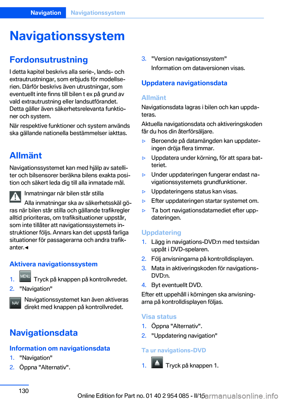 BMW Z4 2016 InstruktionsbÖcker (in Swedish) NavigationssystemFordonsutrustningI detta kapitel beskrivs alla serie-, lands- och
extrautrustningar, som erbjuds för modellse‐
rien. Därför beskrivs även utrustningar, som
eventuellt inte finns BMW Z4 2016 InstruktionsbÖcker (in Swedish) NavigationssystemFordonsutrustningI detta kapitel beskrivs alla serie-, lands- och
extrautrustningar, som erbjuds för modellse‐
rien. Därför beskrivs även utrustningar, som
eventuellt inte finns