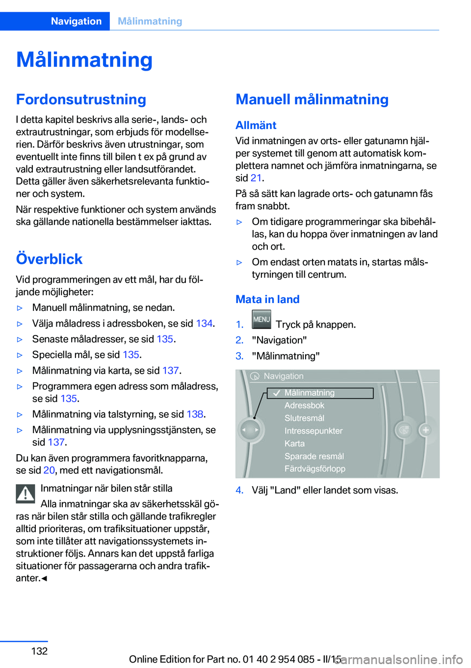 BMW Z4 2016  InstruktionsbÖcker (in Swedish) MålinmatningFordonsutrustningI detta kapitel beskrivs alla serie-, lands- och
extrautrustningar, som erbjuds för modellse‐
rien. Därför beskrivs även utrustningar, som
eventuellt inte finns til