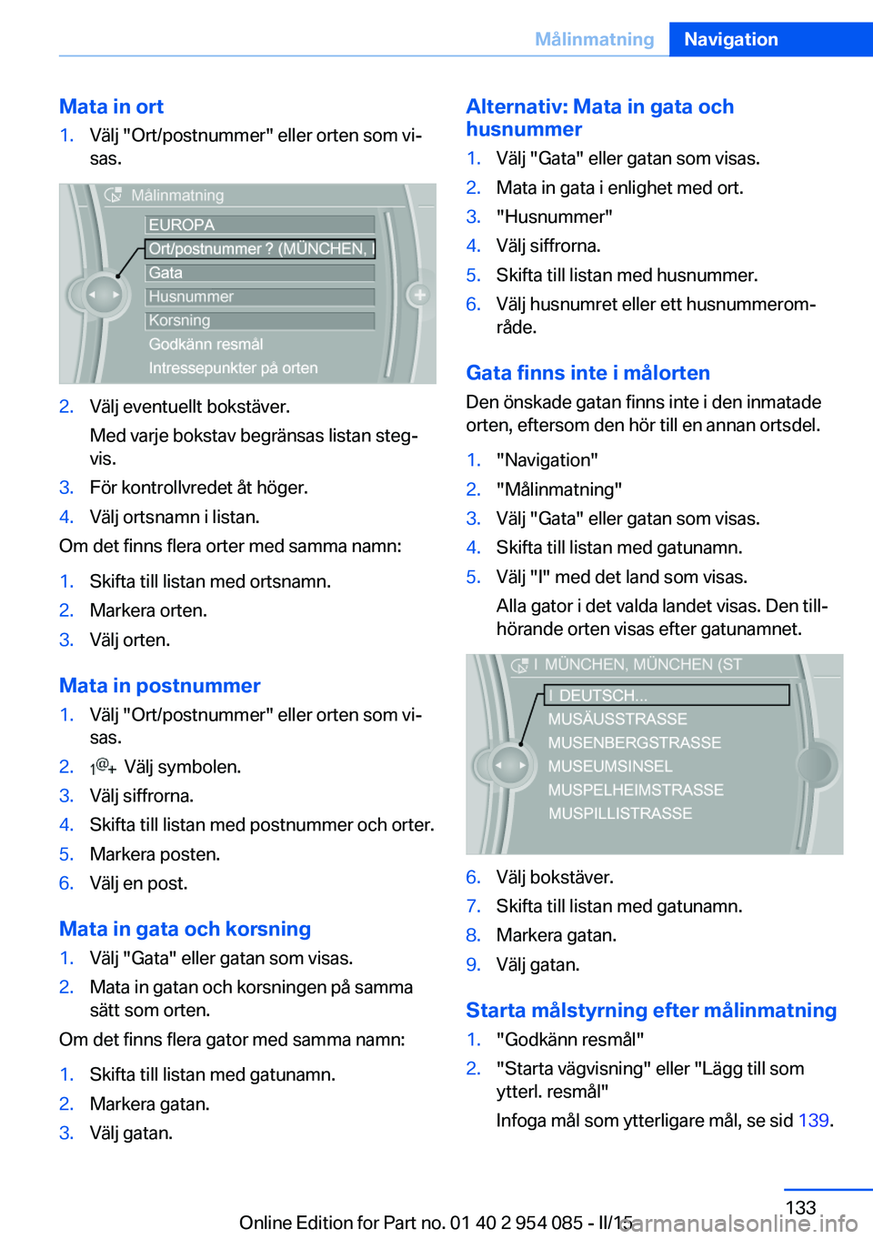 BMW Z4 2016  InstruktionsbÖcker (in Swedish) Mata in ort1.Välj "Ort/postnummer" eller orten som vi‐sas.2.Välj eventuellt bokstäver.
Med varje bokstav begränsas listan steg‐
vis.3.För kontrollvredet åt höger.4.Välj ortsnamn i 