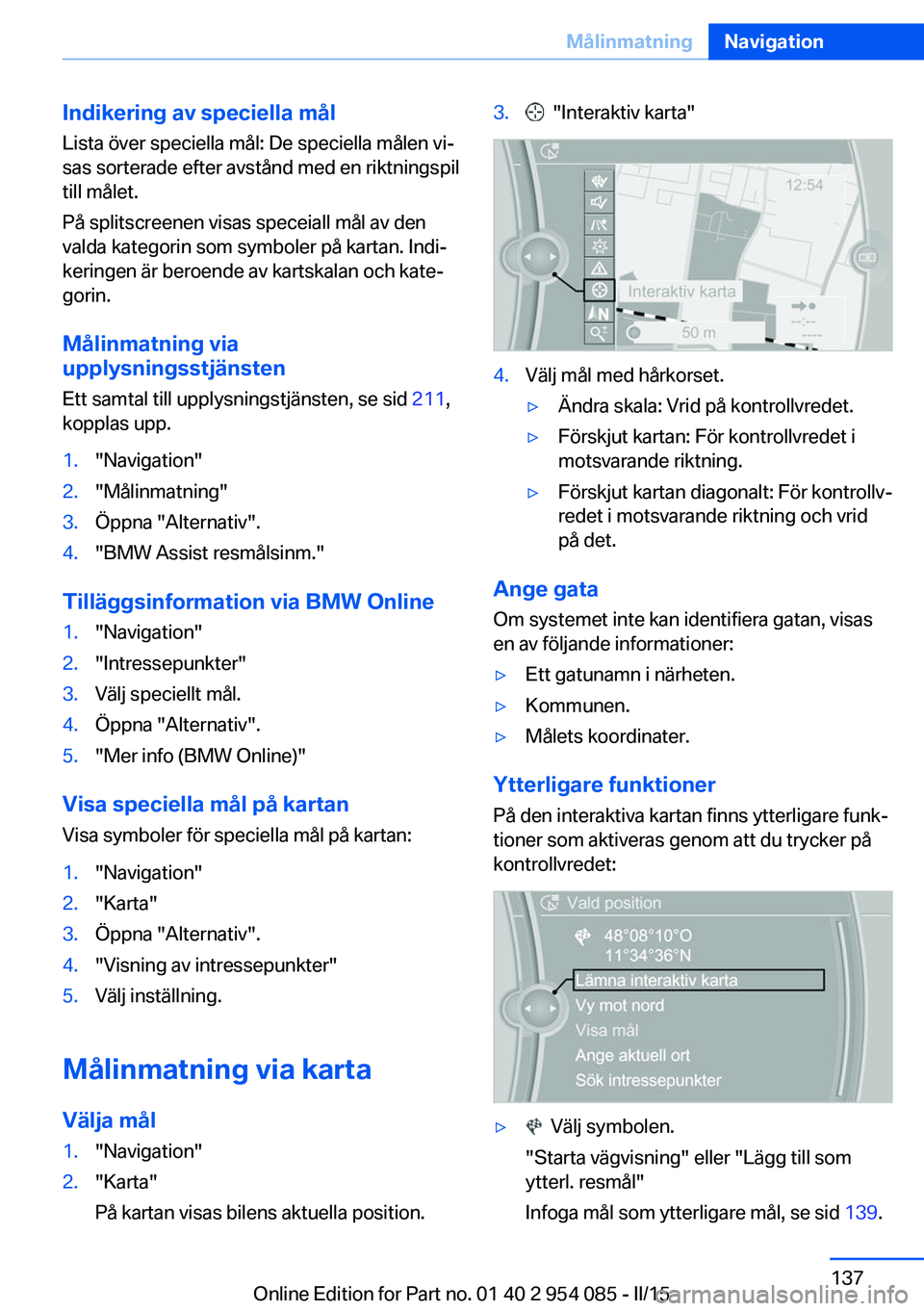 BMW Z4 2016  InstruktionsbÖcker (in Swedish) Indikering av speciella målLista över speciella mål: De speciella målen vi‐
sas sorterade efter avstånd med en riktningspil
till målet.
På splitscreenen visas speceiall mål av den
valda kate