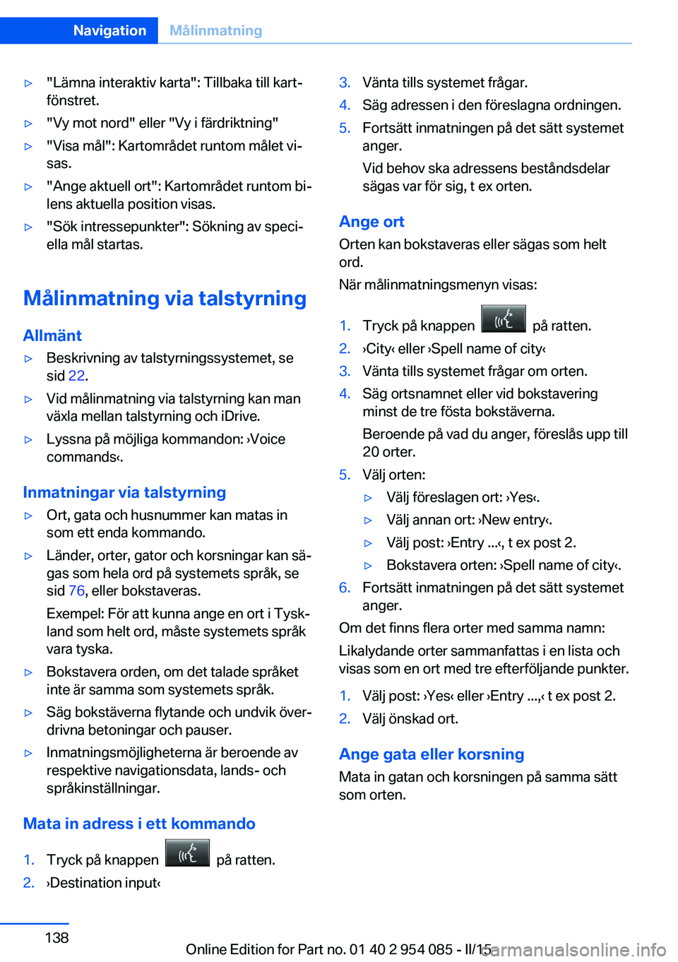 BMW Z4 2016  InstruktionsbÖcker (in Swedish) ▷"Lämna interaktiv karta": Tillbaka till kart‐
fönstret.▷"Vy mot nord" eller "Vy i färdriktning"▷"Visa mål": Kartområdet runtom målet vi‐
sas.▷"An