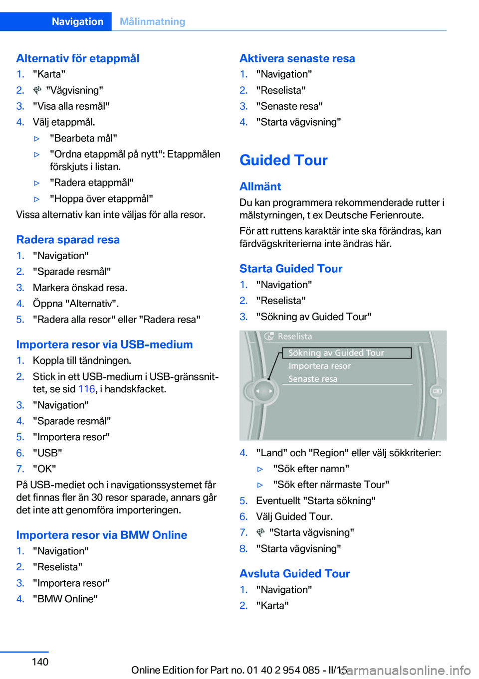 BMW Z4 2016  InstruktionsbÖcker (in Swedish) Alternativ för etappmål1."Karta"2.  "Vägvisning"3."Visa alla resmål"4.Välj etappmål.▷"Bearbeta mål"▷"Ordna etappmål på nytt": Etappmålen
förskjut
