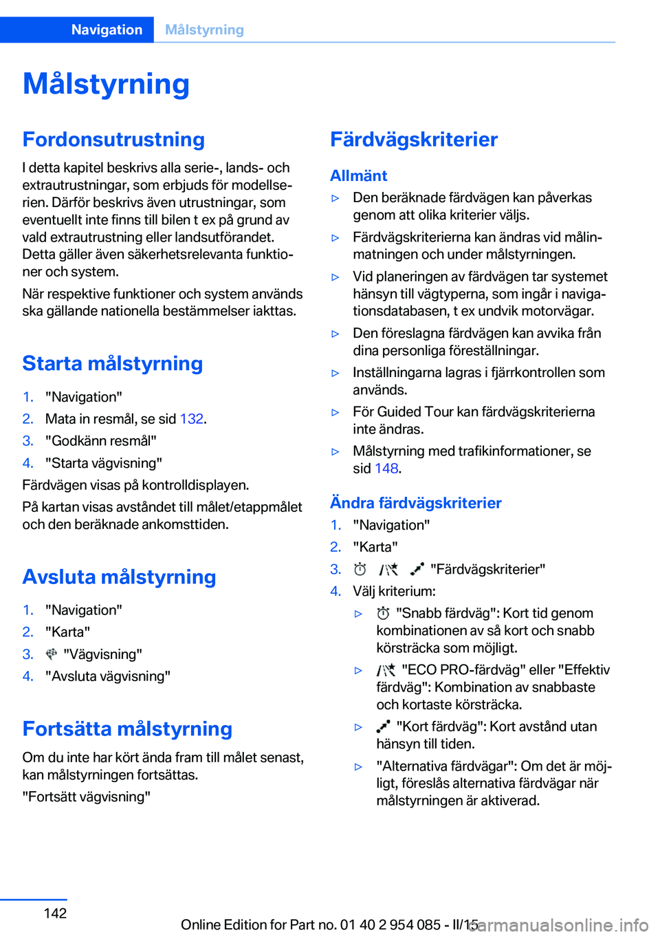 BMW Z4 2016  InstruktionsbÖcker (in Swedish) MålstyrningFordonsutrustningI detta kapitel beskrivs alla serie-, lands- och
extrautrustningar, som erbjuds för modellse‐
rien. Därför beskrivs även utrustningar, som
eventuellt inte finns till