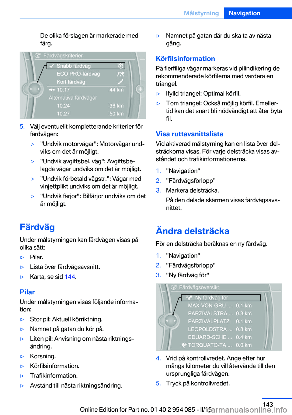 BMW Z4 2016  InstruktionsbÖcker (in Swedish) De olika förslagen är markerade med
färg.5.Välj eventuellt kompletterande kriterier för
färdvägen:▷"Undvik motorvägar": Motorvägar und‐
viks om det är möjligt.▷"Undvik avg