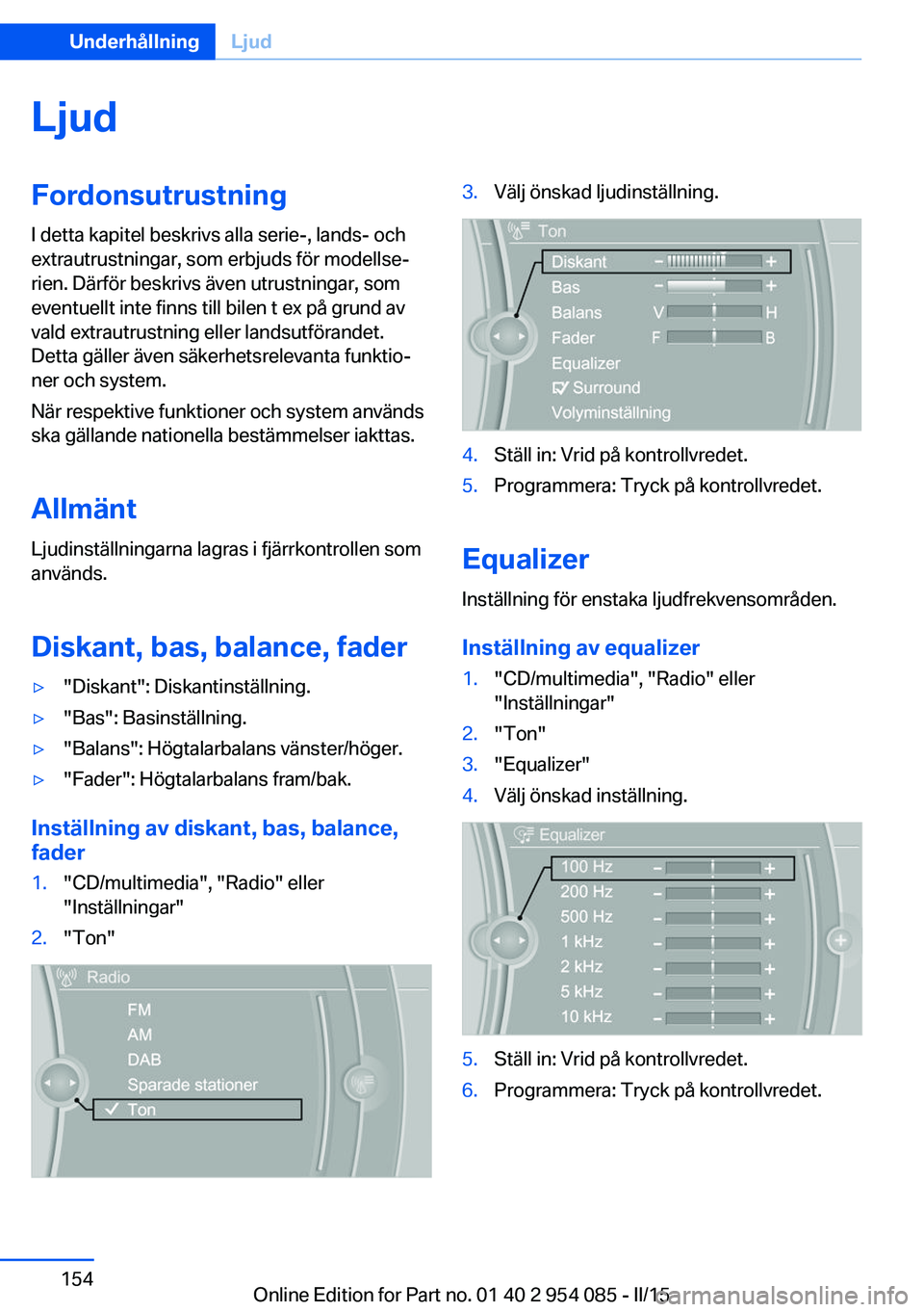 BMW Z4 2016  InstruktionsbÖcker (in Swedish) LjudFordonsutrustning
I detta kapitel beskrivs alla serie-, lands- och
extrautrustningar, som erbjuds för modellse‐
rien. Därför beskrivs även utrustningar, som
eventuellt inte finns till bilen 