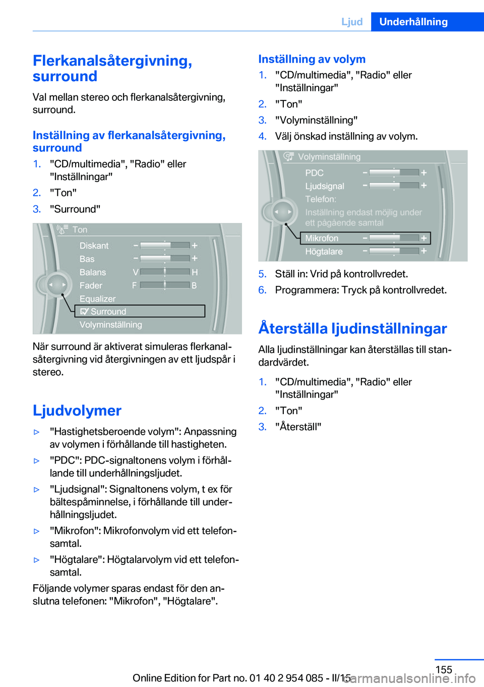 BMW Z4 2016  InstruktionsbÖcker (in Swedish) Flerkanalsåtergivning,
surround
Val mellan stereo och flerkanalsåtergivning,
surround.
Inställning av flerkanalsåtergivning,
surround1."CD/multimedia", "Radio" eller
"Inställn