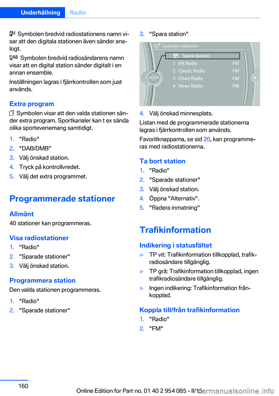 BMW Z4 2016  InstruktionsbÖcker (in Swedish)   Symbolen bredvid radiostationens namn vi‐
sar att den digitala stationen även sänder ana‐
logt.
  Symbolen bredvid radiosändarens namn
visar att en digital station sänder digitalt i en
annan