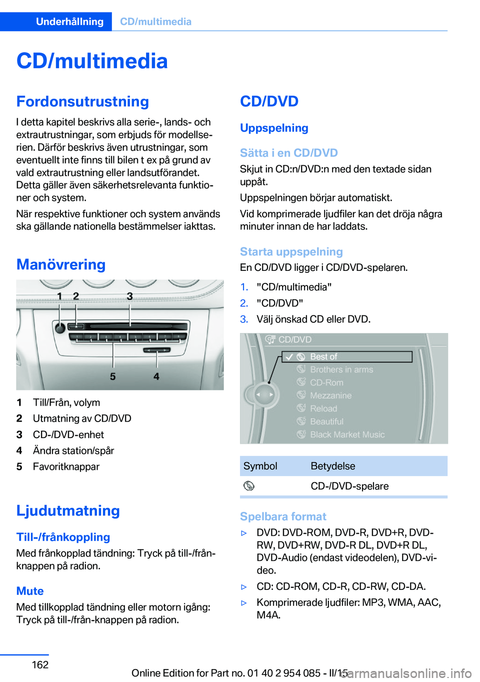 BMW Z4 2016  InstruktionsbÖcker (in Swedish) CD/multimediaFordonsutrustningI detta kapitel beskrivs alla serie-, lands- och
extrautrustningar, som erbjuds för modellse‐
rien. Därför beskrivs även utrustningar, som
eventuellt inte finns til