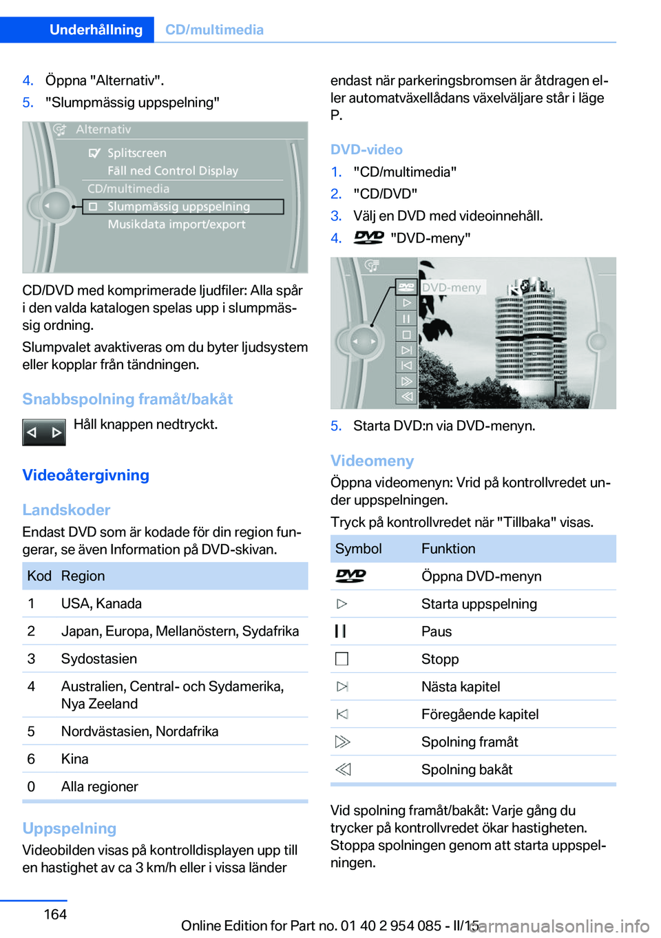 BMW Z4 2016  InstruktionsbÖcker (in Swedish) 4.Öppna "Alternativ".5."Slumpmässig uppspelning"
CD/DVD med komprimerade ljudfiler: Alla spår
i den valda katalogen spelas upp i slumpmäs‐
sig ordning.
Slumpvalet avaktiveras om 