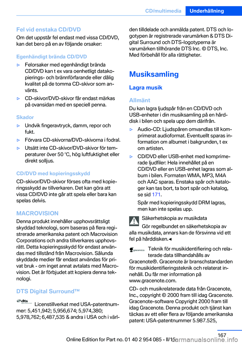 BMW Z4 2016  InstruktionsbÖcker (in Swedish) Fel vid enstaka CD/DVDOm det uppstår fel endast med vissa CD/DVD,
kan det bero på en av följande orsaker:
Egenhändigt brända CD/DVD▷Felorsaker med egenhändigt brända
CD/DVD kan t ex vara oenh