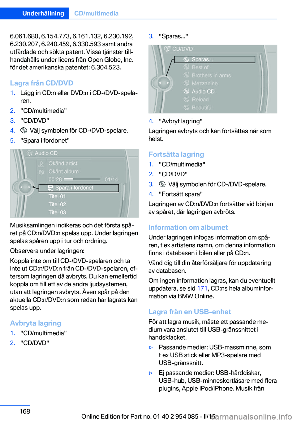 BMW Z4 2016  InstruktionsbÖcker (in Swedish) 6.061.680, 6.154.773, 6.161.132, 6.230.192,
6.230.207, 6.240.459, 6.330.593 samt andra
utfärdade och sökta patent. Vissa tjänster till‐
handahålls under licens från Open Globe, Inc.
för det am