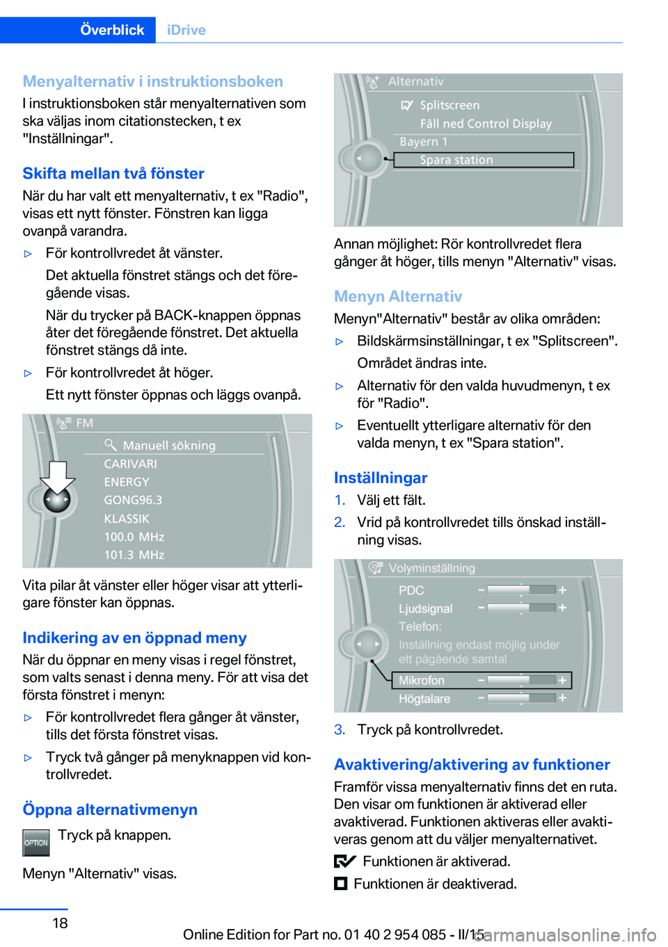 BMW Z4 2016 InstruktionsbÖcker (in Swedish) Menyalternativ i instruktionsboken
I instruktionsboken står menyalternativen som
ska väljas inom citationstecken, t ex
"Inställningar".
Skifta mellan två fönster När du har valt ett meny BMW Z4 2016 InstruktionsbÖcker (in Swedish) Menyalternativ i instruktionsboken
I instruktionsboken står menyalternativen som
ska väljas inom citationstecken, t ex
"Inställningar".
Skifta mellan två fönster När du har valt ett meny