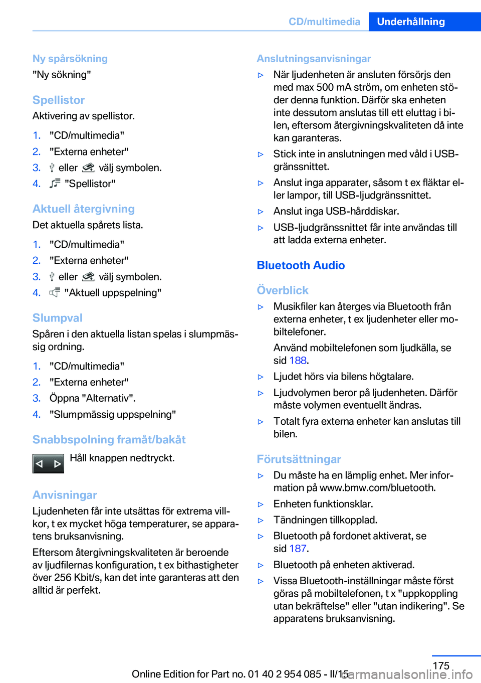 BMW Z4 2016  InstruktionsbÖcker (in Swedish) Ny spårsökning
"Ny sökning"
Spellistor
Aktivering av spellistor.1."CD/multimedia"2."Externa enheter"3.  eller    välj symbolen.4.  "Spellistor"
Aktuell återgivning