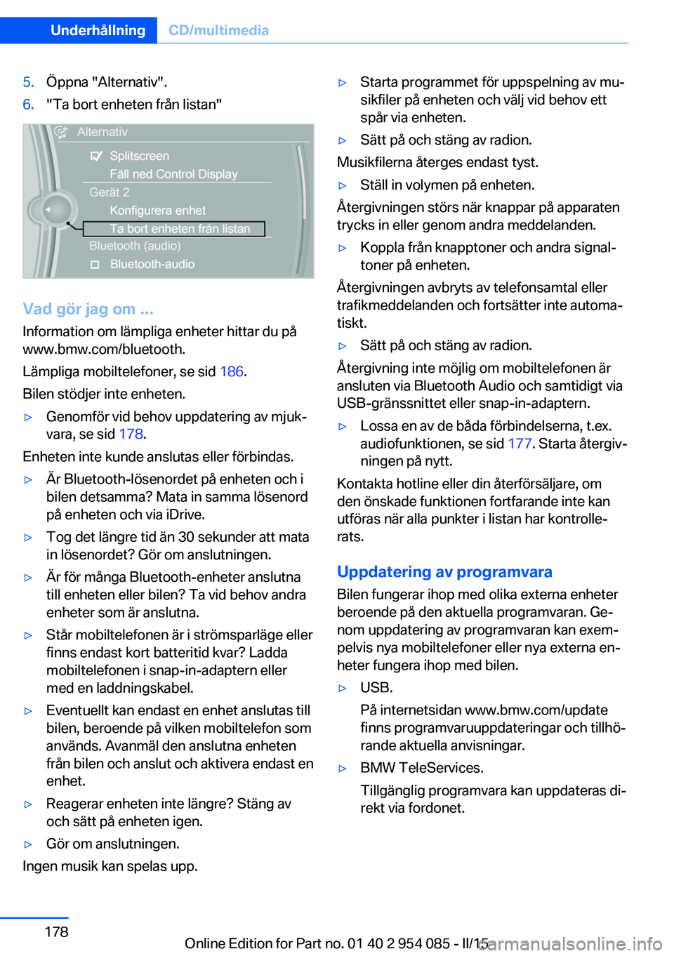 BMW Z4 2016  InstruktionsbÖcker (in Swedish) 5.Öppna "Alternativ".6."Ta bort enheten från listan"
Vad gör jag om ...Information om lämpliga enheter hittar du på
www.bmw.com/bluetooth.
Lämpliga mobiltelefoner, se sid  186.
B