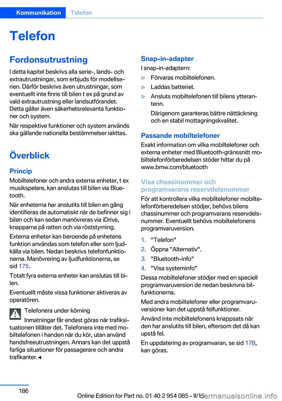 BMW Z4 2016  InstruktionsbÖcker (in Swedish) TelefonFordonsutrustningI detta kapitel beskrivs alla serie-, lands- och
extrautrustningar, som erbjuds för modellse‐
rien. Därför beskrivs även utrustningar, som
eventuellt inte finns till bile