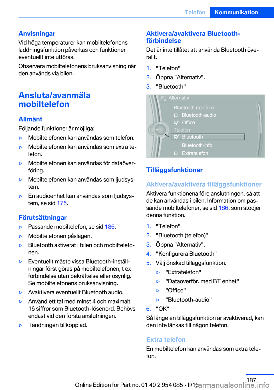 BMW Z4 2016  InstruktionsbÖcker (in Swedish) Anvisningar
Vid höga temperaturer kan mobiltelefonens
laddningsfunktion påverkas och funktioner
eventuellt inte utföras.
Observera mobiltelefonens bruksanvisning när
den används via bilen.
Anslut